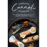 Complete Cannoli Cookbook: All the Recipes You Need to Make Amazing, Creative Cannoli