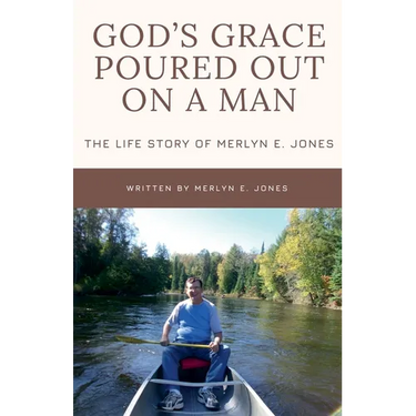 God's Grace Poured Out on a Man: The Life Story of Merlyn E. Jones