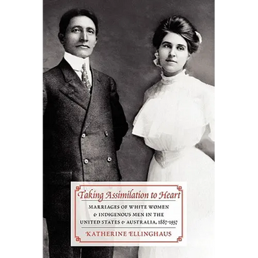 Taking Assimilation to Heart: Marriages of White Women and Indigenous Men in the United States and Australia, 1887-1937