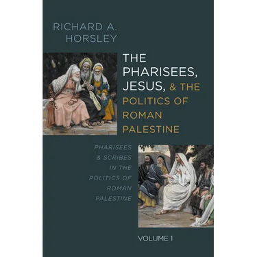 The Pharisees, Jesus, and the Politics of Roman Palestine, Volume 1: Pharisees and Scribes in the Politics of Roman Palestine