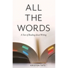 All the Words: A Year of Reading About Writing