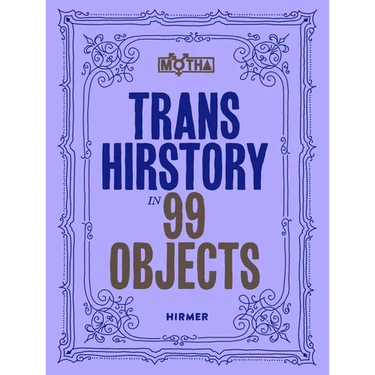 Trans Hirstory in 99 Objects