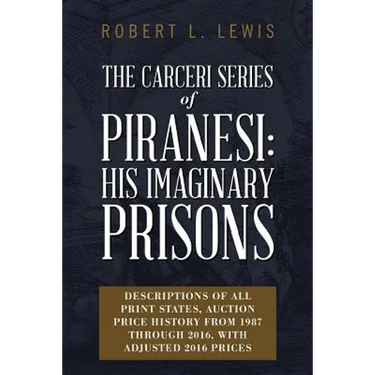 The Carceri Series of Piranesi: His Imaginary Prisons: Descriptions of All Print States, Auction Price History from 1987 through 2016, with Adjusted 2