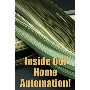 Inside Out Home Automation!: Let Your Home Handle the Rest of Your Lifea
