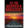 So You Married a Narcissist: An Empath's Guide to Healing and Empowerment