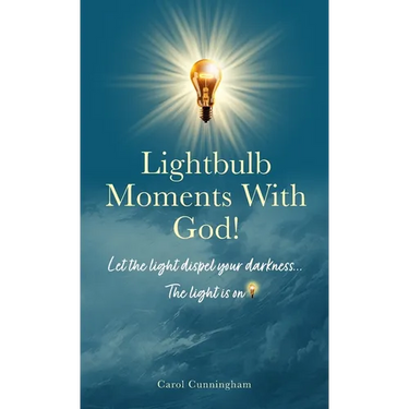 Lightbulb Moments With God!: Let The Light Dispel Your Darkness -- The Light is On!