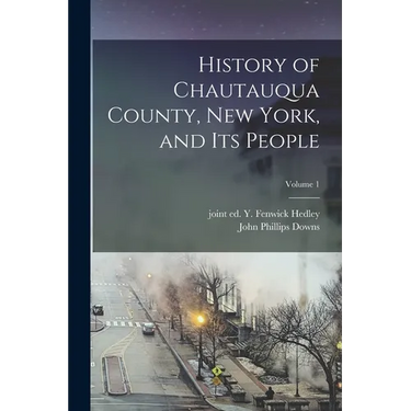 History of Chautauqua County, New York, and Its People; Volume 1
