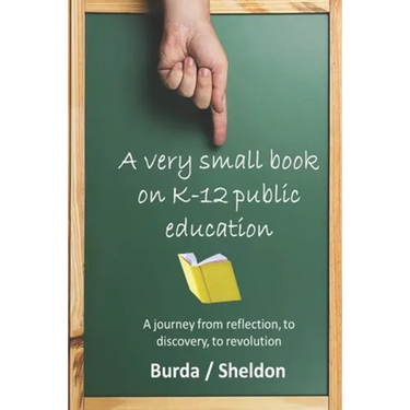 A Very Small Book on K-12 Public Education: A journey from reflection, to discovery, to revolution