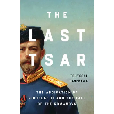 The Last Tsar: The Abdication of Nicholas II and the Fall of the Romanovs