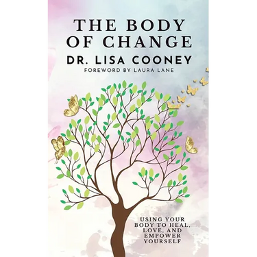 The Body of Change: Using Your Body To Heal, Love, and Empower Yourself