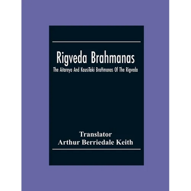 Rigveda Brahmanas: The Aitareya And KausīTaki BrāHmanas Of The Rigveda