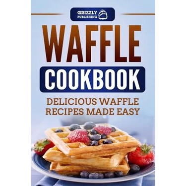 Waffle Cookbook: Delicious Waffle Recipes Made Easy
