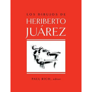 Los Dibujos de Heriberto Juarez / The Drawings of Heriberto Juarez