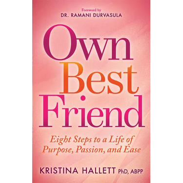 Own Best Friend: Eight Steps to a Life of Purpose, Passion, and Ease