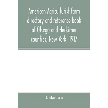 American agriculturist farm directory and reference book of Otsego and Herkimer counties, New York, 1917; a rural directory and reference book includi
