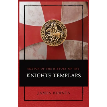 Sketch of the History of the Knights Templars: Illustrated