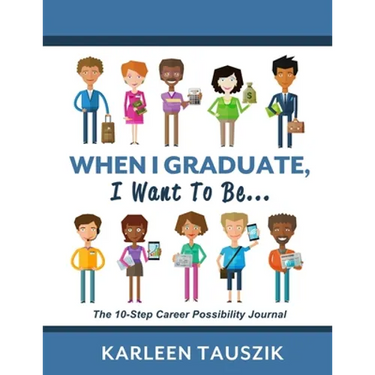 When I Graduate, I Want To Be...: The 10-Step Career Planning Journal