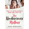 The Undercover Mother: A laugh out loud romantic comedy about love, friendship and parenting