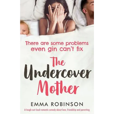 The Undercover Mother: A laugh out loud romantic comedy about love, friendship and parenting