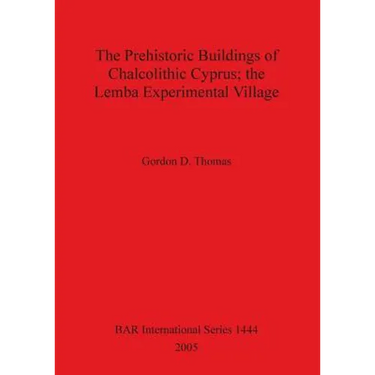 The Prehistoric Buildings of Chalcolithic Cyprus; the Lemba Experimental Village