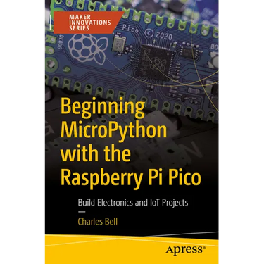 Beginning Micropython with the Raspberry Pi Pico: Build Electronics and Iot Projects