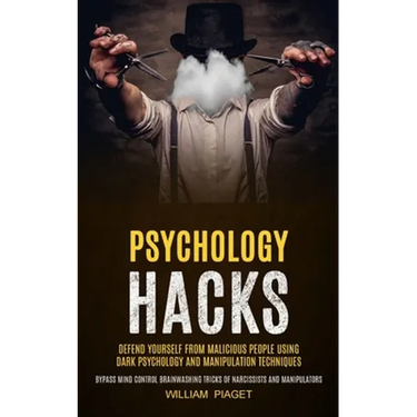 Psychology Hacks: Defend Yourself From Malicious People Using Dark Psychology and Manipulation Techniques (Bypass Mind Control Brainwashing Tricks of