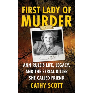 First Lady Of Murder: Ann Rule's Life, Legacy, and the Serial Killer She Called Friend