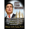 Just Too Weird: Bishop Romney and the Mormon Takeover of America: Polygamy, Theocracy, and Subversion
