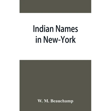 Indian names in New-York, with a selection from other states, and some Onondaga names of plants, etc