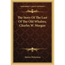 The Story Of The Last Of The Old Whalers, Charles W. Morgan