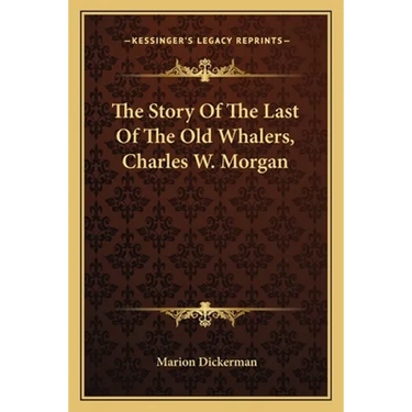 The Story Of The Last Of The Old Whalers, Charles W. Morgan