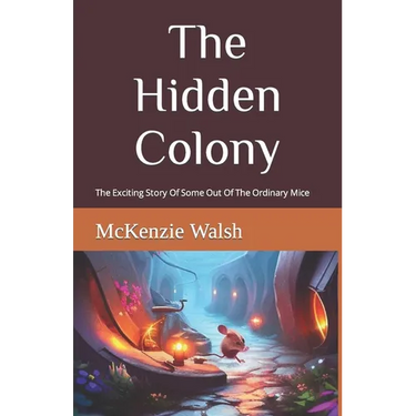 The Hidden Colony: The Exciting Story Of One Out Of The Ordinary Mouse