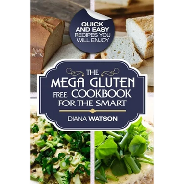 Gluten Free Cookbook: The Mega Gluten-Free Cookbook For The Smart - Quick and Easy Recipes You Will Enjoy