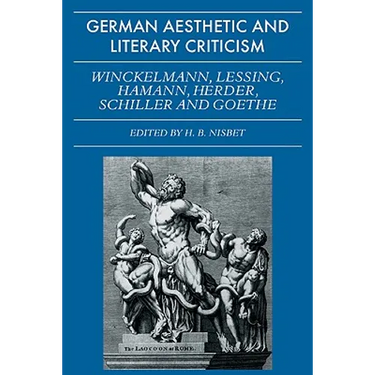 German Aesthetic and Literary Criticism: Winckelmann, Lessing, Hamann, Herder, Schiller and Goethe