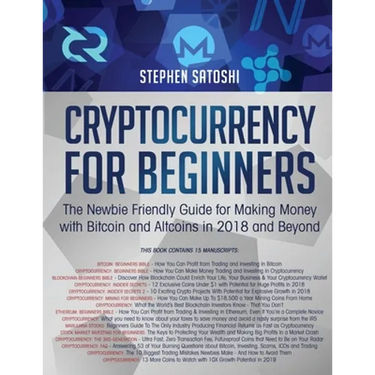 Cryptocurrency for Beginners: The Newbie Friendly Guide for Making Money with Bitcoin and Altcoins in 2018 and Beyond