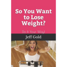 So You Want to Lose Weight?: Do It Your Way!