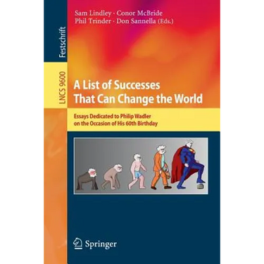 A List of Successes That Can Change the World: Essays Dedicated to Philip Wadler on the Occasion of His 60th Birthday