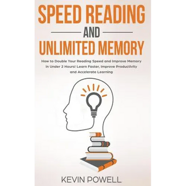 Speed Reading and Unlimited Memory: How to Double Your Reading Speed and Improve Memory in Under 2 Hours! Learn Faster, Improve Productivity and Accel