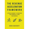 The Revenue Acceleration Framework: A Proven Roadmap to Transform and Dynamically Grow Your Business