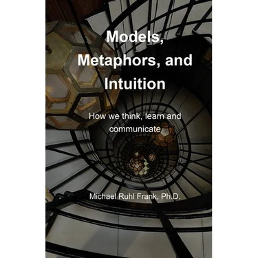 Models, Metaphors, and Intuition: How we think, learn and communicate