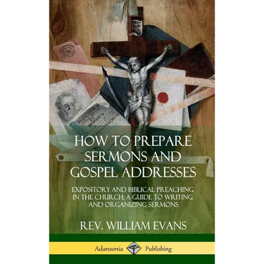 How to Prepare Sermons and Gospel Addresses: Expository and Biblical Preaching in the Church; A Guide to Writing and Organizing Sermons (Hardcover)
