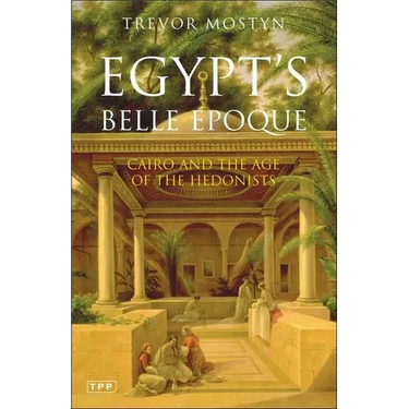 Egypt's Belle Epoque: Cairo and the Age of the Hedonists