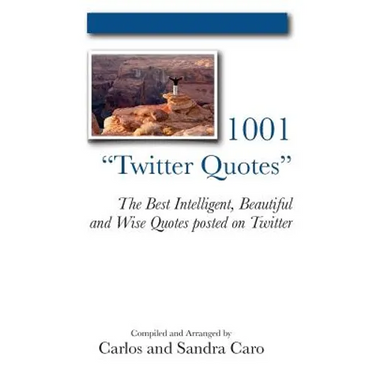 1001 "Twitter Quotes": The Best Intelligent, Beautiful and Wise Quotes posted on Twitter