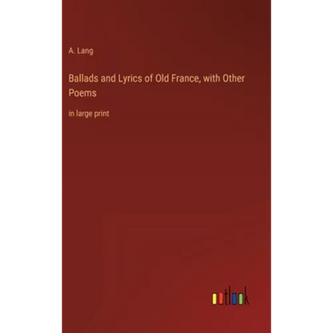 Ballads and Lyrics of Old France, with Other Poems: in large print