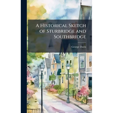 A Historical Sketch of Sturbridge and Southbridge