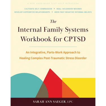The Internal Family Systems Workbook for Cptsd: An Integrative, Parts-Work Approach to Healing Complex Post-Traumatic Stress Disorder