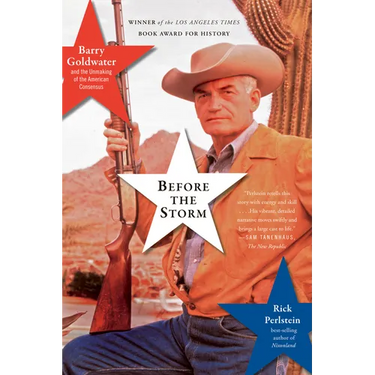Before the Storm: Barry Goldwater and the Unmaking of the American Consensus