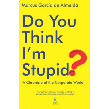 Do You Think I'm Stupid?: A Chronicle of the Corporate World