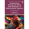 Indigenous Voices of Girls and Women in Educational Spaces: Celebrating Presence