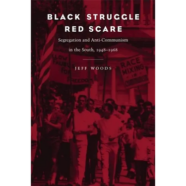Black Struggle, Red Scare: Segregation and Anti-Communism in the South, 1948--1968